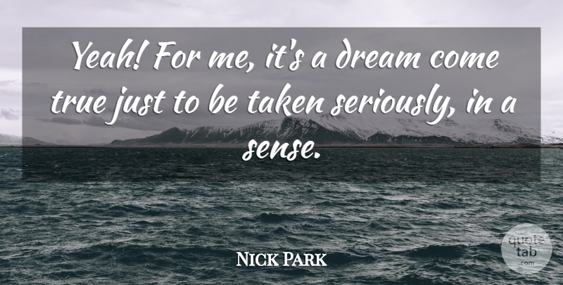 Nick Park Quote About Dream, Taken, True: Yeah For Me Its A...