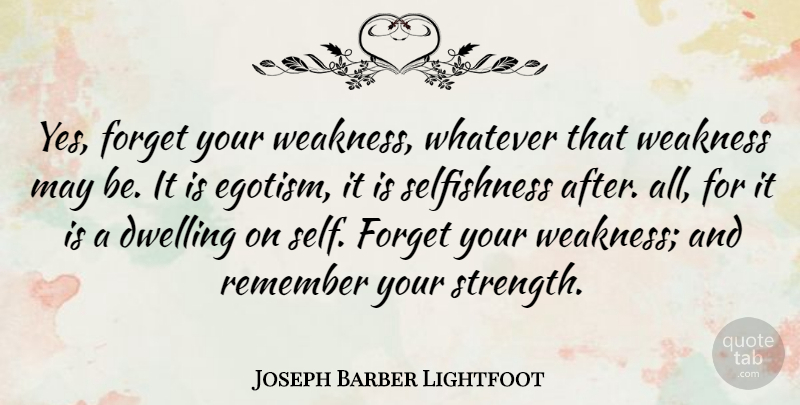 Joseph Barber Lightfoot Quote About Dwelling, Self, May: Yes Forget Your Weakness Whatever...