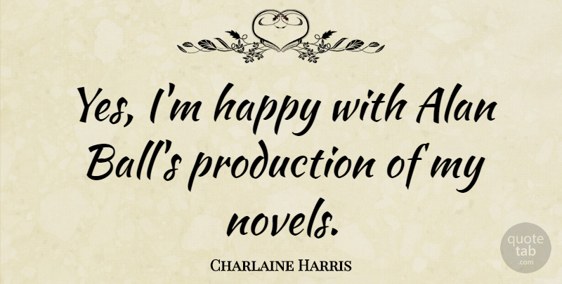 Charlaine Harris Quote About Alan: Yes Im Happy With Alan...