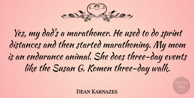 Dean Karnazes Quote About Dad, Distances, Endurance, Events, Mom: Yes My Dads A Marathoner...
