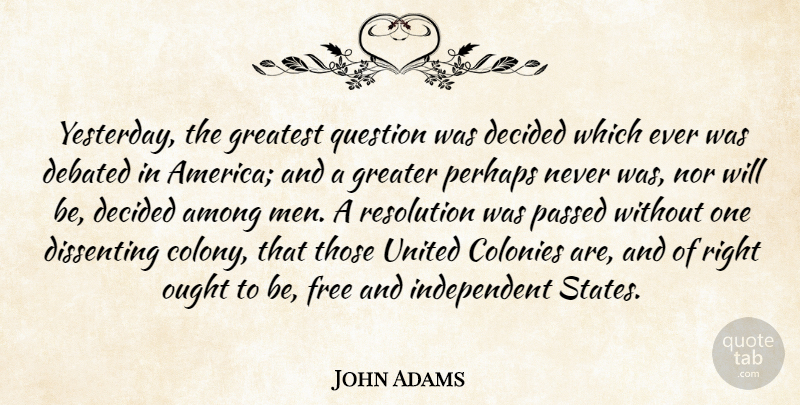 John Adams Quote About 4th Of July, Independent, Men: Yesterday The Greatest Question Was...