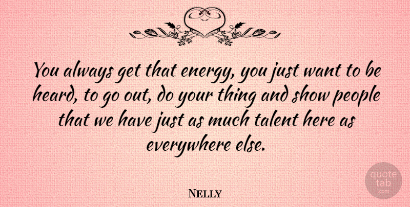 Nelly Quote About People, Want, Energy: You Always Get That Energy...