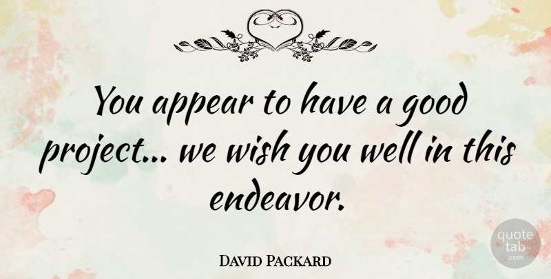 David Packard Quote About American Businessman, Appear, Good, Wish: You Appear To Have A...
