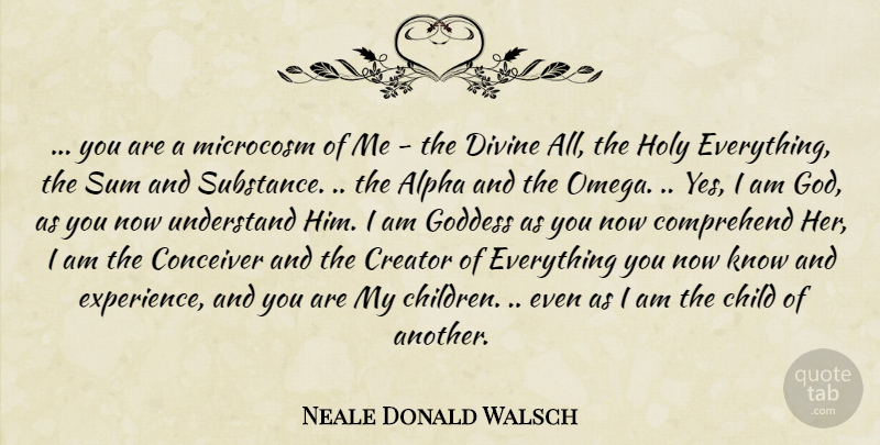Neale Donald Walsch Quote About Children, Substance, Goddess: You Are A Microcosm Of...