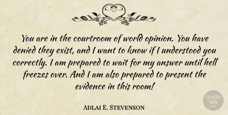 Adlai E. Stevenson Quote About Answer, Courtroom, Denied, Evidence, Hell: You Are In The Courtroom...
