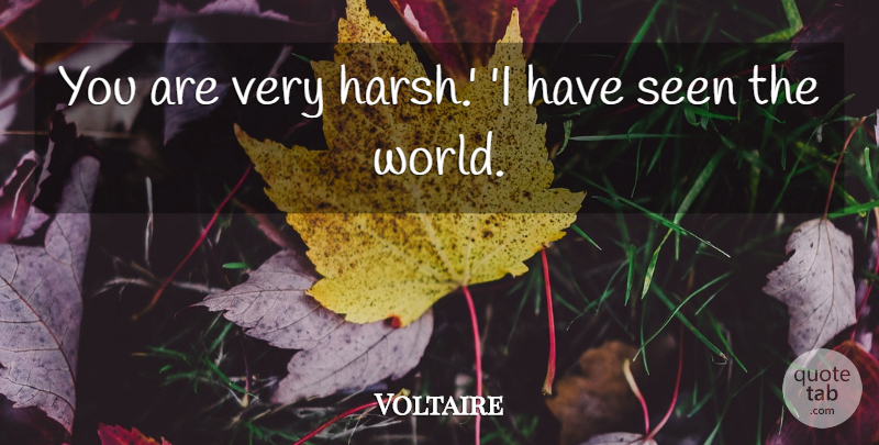Voltaire Quote About World, Harsh, Disillusionment: You Are Very Harsh I...