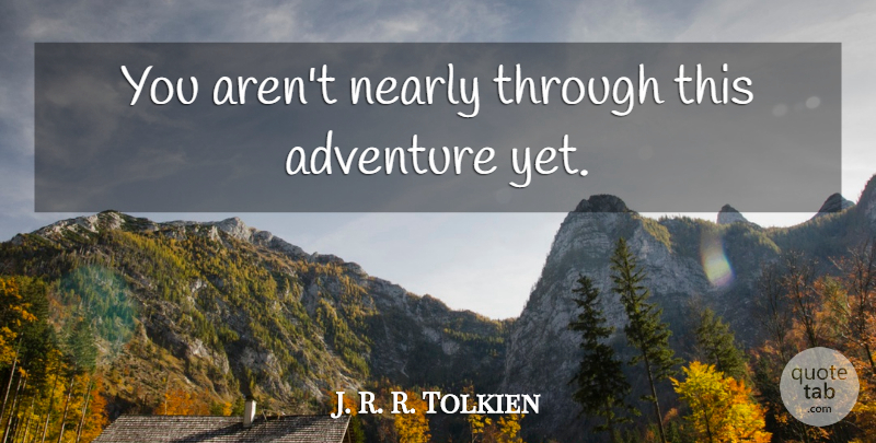 J. R. R. Tolkien Quote About Adventure: You Arent Nearly Through This...