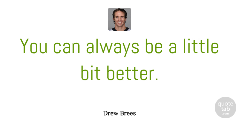 Drew Brees Quote About Littles, Little Bit, Bits: You Can Always Be A...