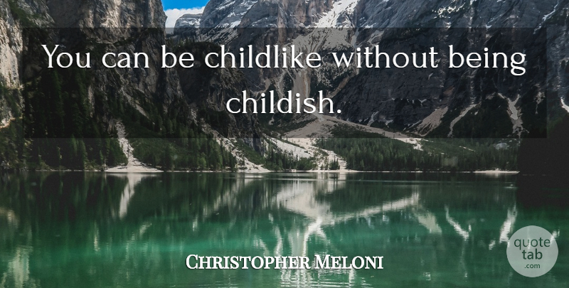 Christopher Meloni Quote About Childlike: You Can Be Childlike Without...