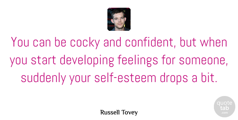 Russell Tovey Quote About Developing, Drops, Self Esteem, Suddenly: You Can Be Cocky And...