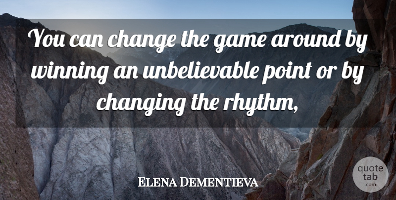Elena Dementieva Quote About Change, Changing, Game, Point, Winning: You Can Change The Game...