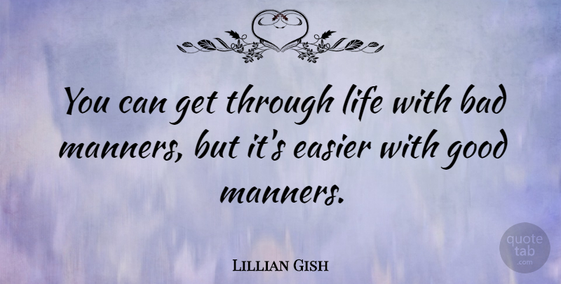 Lillian Gish Quote About Good Man, Manners, Easier: You Can Get Through Life...