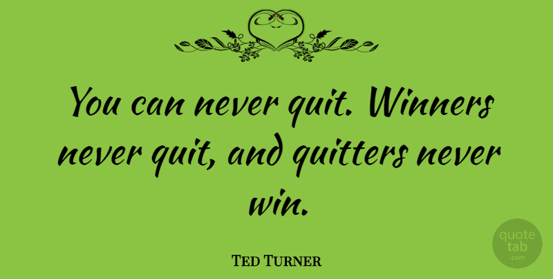 Ted Turner Quote About Motivational, Inspiration, Hard Work: You Can Never Quit Winners...
