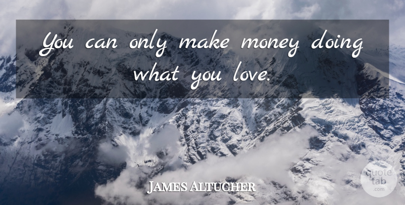 James Altucher Quote About Love, Money: You Can Only Make Money...
