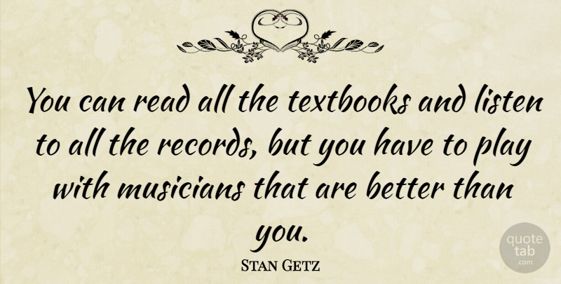 Stan Getz Quote About Music, Play, Textbooks: You Can Read All The...