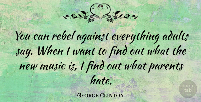 George Clinton Quote About Hate, Parent, Rebel: You Can Rebel Against Everything...