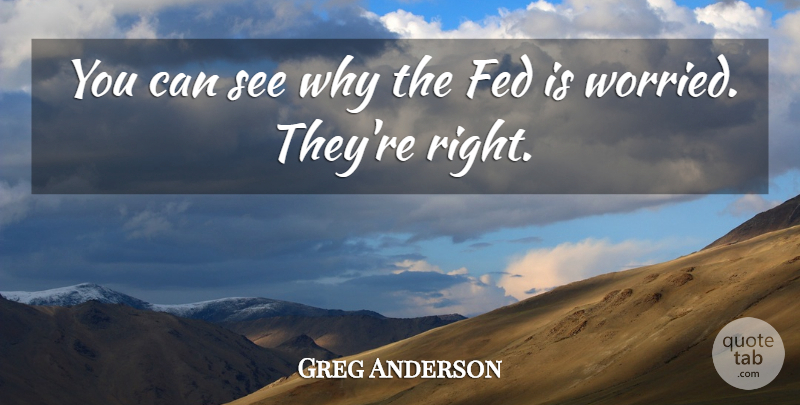 Greg Anderson Quote About Fed: You Can See Why The...