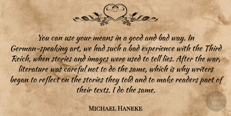 Michael Haneke Quote About Art, Bad, Began, Careful, Experience: You Can Use Your Means...