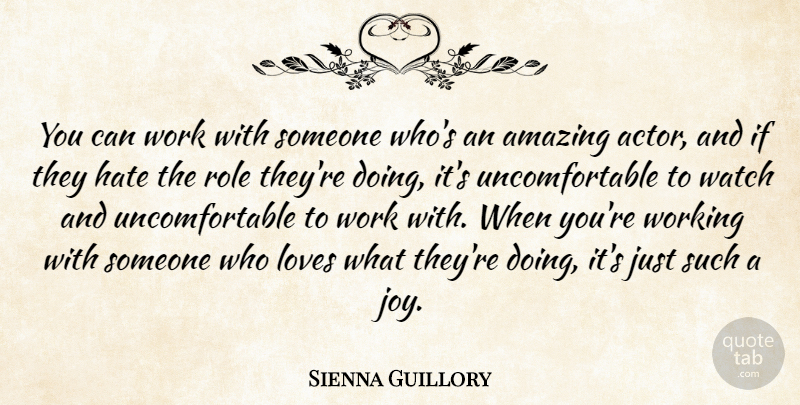 Sienna Guillory Quote About Amazing, Hate, Loves, Role, Watch: You Can Work With Someone...