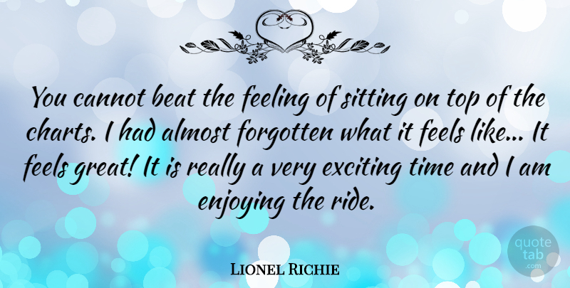 Lionel Richie Quote About Almost, Beat, Cannot, Enjoying, Exciting: You Cannot Beat The Feeling...