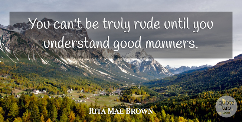 Rita Mae Brown Quote About Funny, Witty, Rude: You Cant Be Truly Rude...