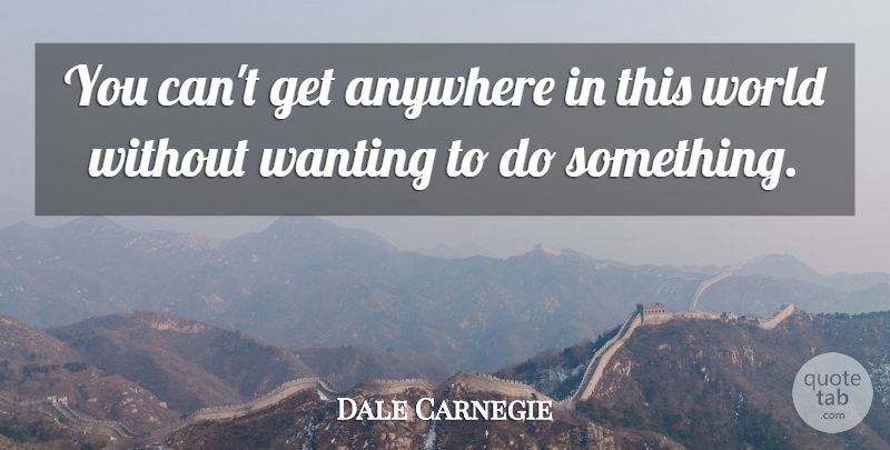Dale Carnegie Quote About World, This World: You Cant Get Anywhere In...