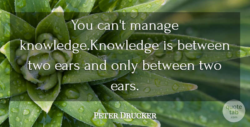 Peter Drucker Quote About Knowledge, Learning, Two: You Cant Manage Knowledgeknowledge Is...