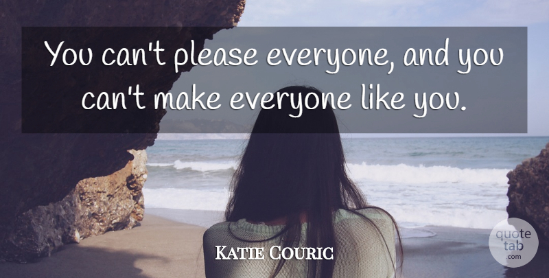 Katie Couric Quote About Inspirational, Inspiring, Strong Women: You Cant Please Everyone And...