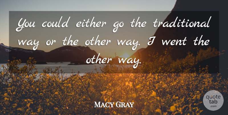 Macy Gray Quote About Way, Traditional: You Could Either Go The...