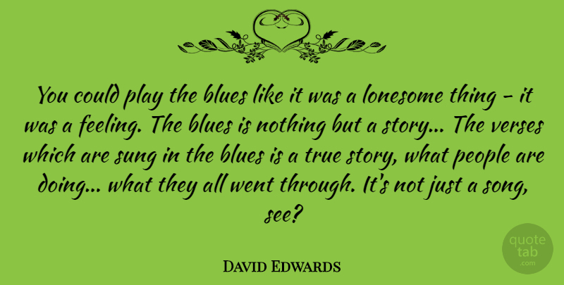 David Edwards Quote About Blues, Lonesome, People, Sung, Verses: You Could Play The Blues...