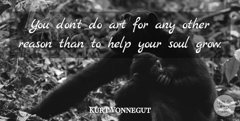 Kurt Vonnegut Quote About Art, Soul, Helping: You Dont Do Art For...