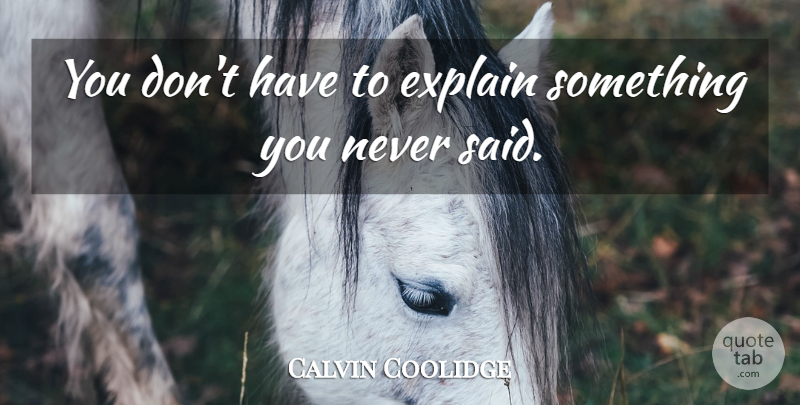 Calvin Coolidge Quote About Silence, Said: You Dont Have To Explain...