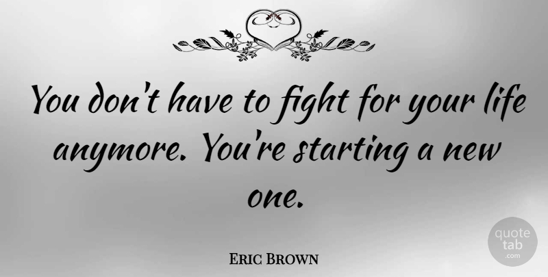 Eric Brown Quote About Life: You Dont Have To Fight...
