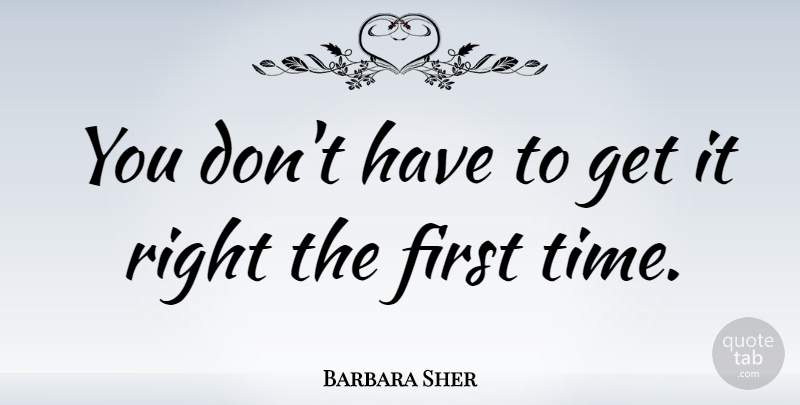 Barbara Sher Quote About Time, Firsts, Simile: You Dont Have To Get...