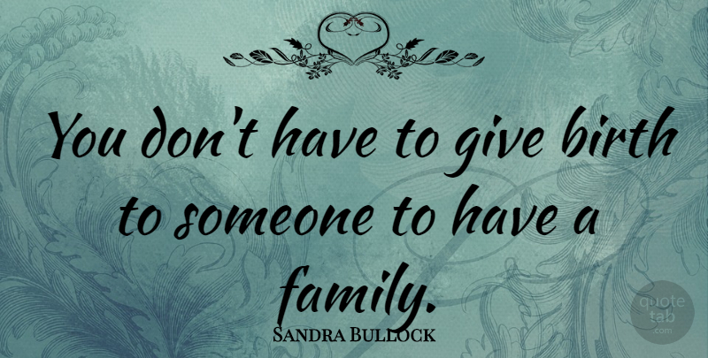 Sandra Bullock Quote About Family: You Dont Have To Give...