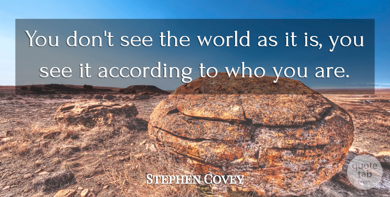 Stephen Covey Quote About World, Who You Are: You Dont See The World...