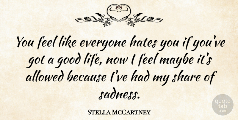 Stella McCartney Quote About Good Life, Hate, Sadness: You Feel Like Everyone Hates...