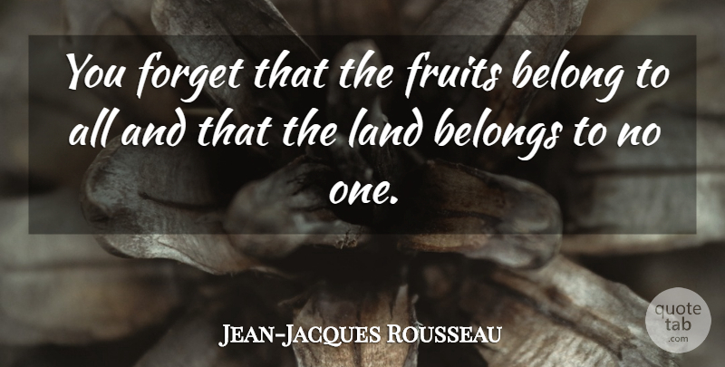 Jean-Jacques Rousseau Quote About Philosophical, Land, Environmental: You Forget That The Fruits...