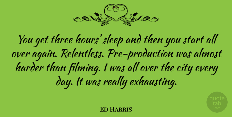 Ed Harris Quote About Sleep, Cities, Three: You Get Three Hours Sleep...