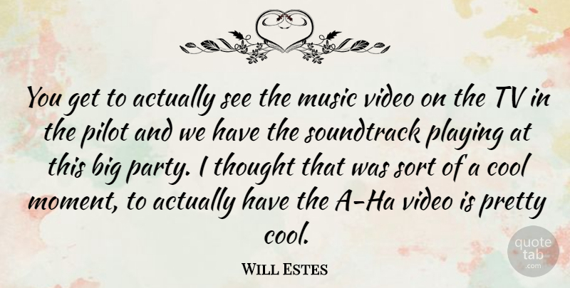 Will Estes Quote About Cool, Music, Pilot, Playing, Sort: You Get To Actually See...