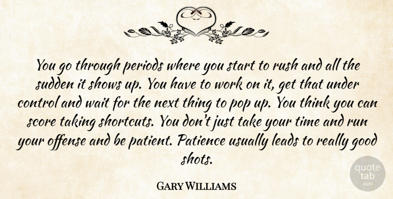 Gary Williams Quote About Control, Good, Leads, Next, Offense: You Go Through Periods Where...