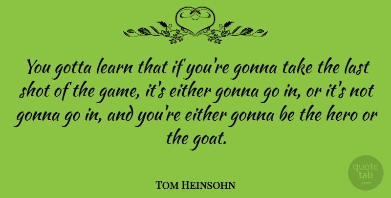 Tom Heinsohn Quote About Either, Gonna, Gotta, Last, Shot: You Gotta Learn That If...