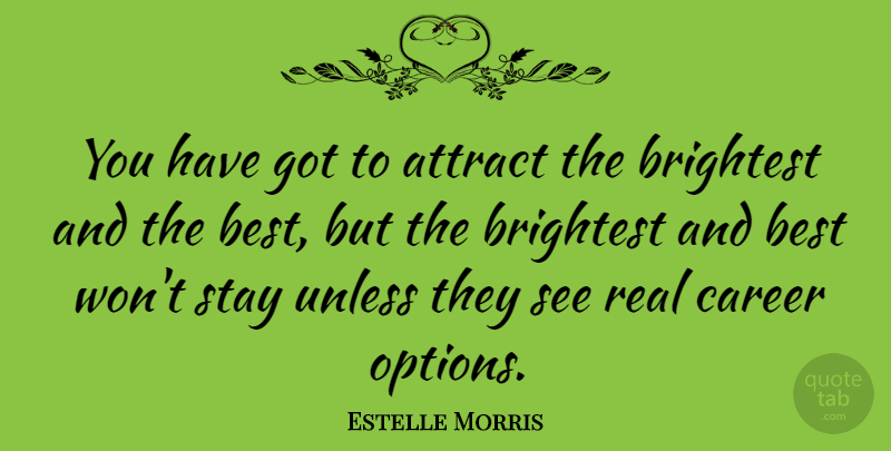 Estelle Morris Quote About Attract, Best, Brightest, Stay, Unless: You Have Got To Attract...