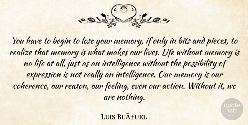 Luis Bunuel Quote About Memories, Feelings, Pieces: You Have To Begin To...