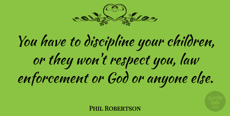 Phil Robertson Quote About Children, Law, Discipline: You Have To Discipline Your...