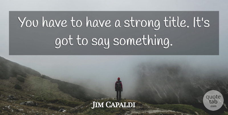 Jim Capaldi Quote About Strong, Titles: You Have To Have A...