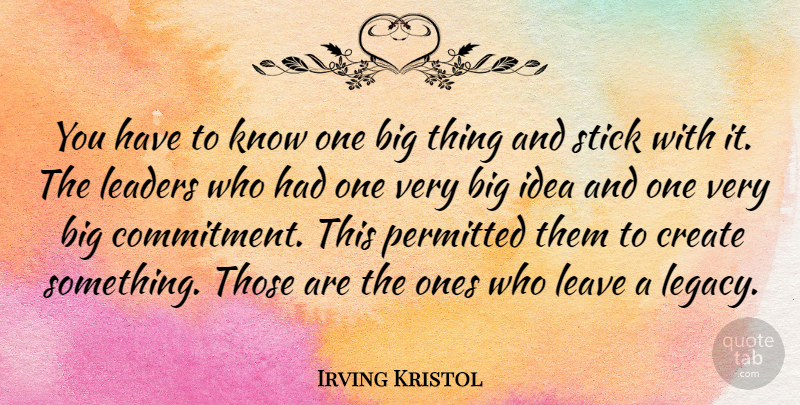 Irving Kristol Quote About Commitment, Ideas, Leader: You Have To Know One...
