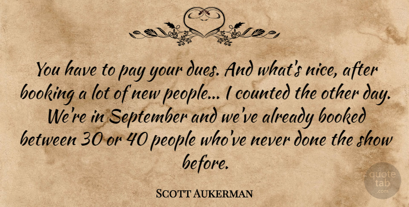 Scott Aukerman Quote About Nice, People, Done: You Have To Pay Your...