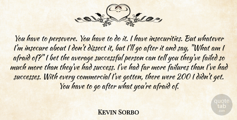 Kevin Sorbo Quote About Afraid, Average, Bet, Commercial, Dissect: You Have To Persevere You...
