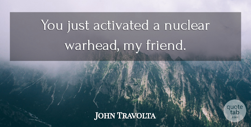 John Travolta Quote About Friendship, Justice, Nuclear: You Just Activated A Nuclear...